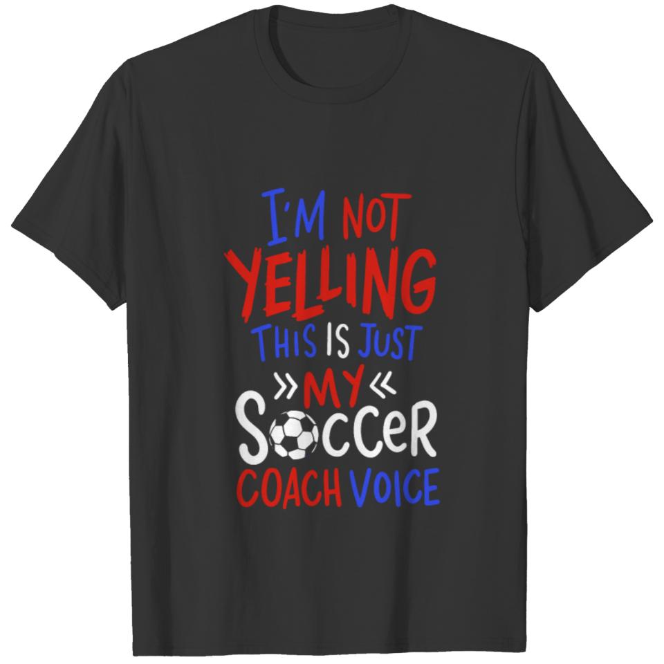 I'm Not Yelling This Is Just My Soccer Coach Voice T-shirt