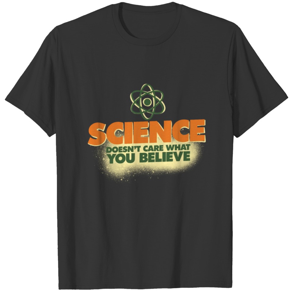 Science doesn't care what you believe T-shirt