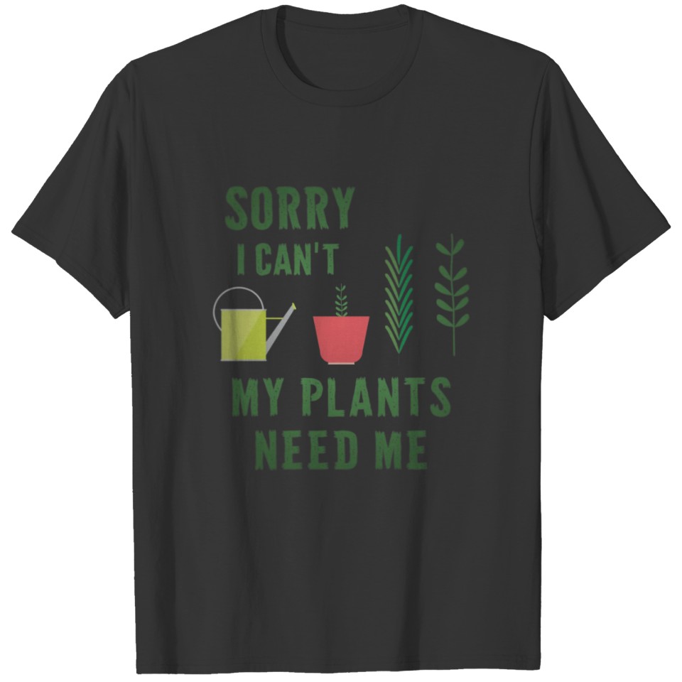 My plants need me garden slogan funny T-shirt
