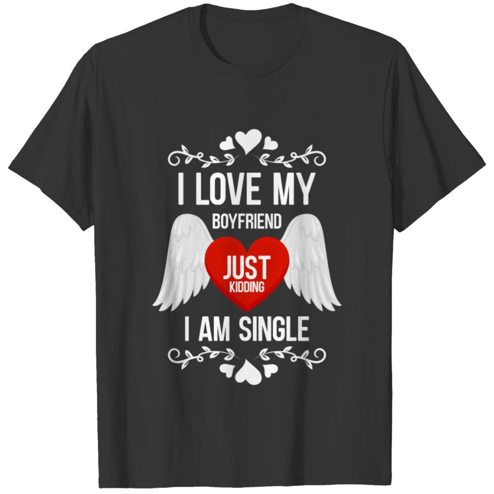 I Love my boyfriend just kidding I AM SINGLE T-shirt