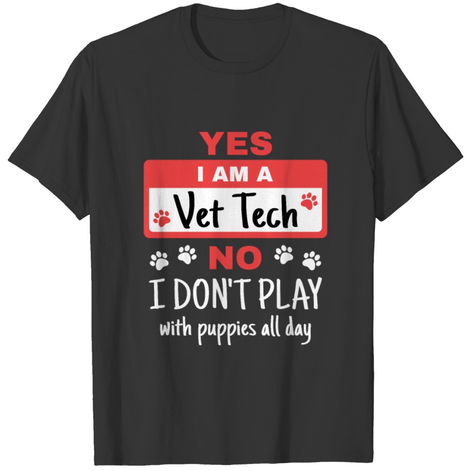 Yes I Am a Vet Tech No I Don't Play with Puppies T-shirt