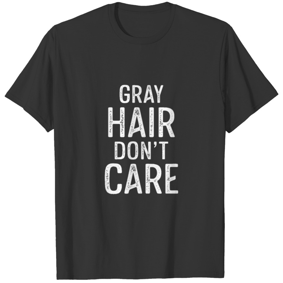 Gray Hair Don't Care T-shirt