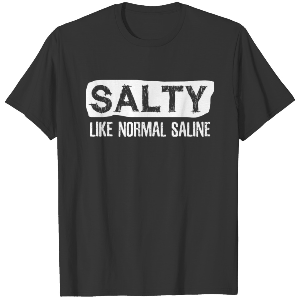 Nurse Salty Like Normal Saline T Shirts