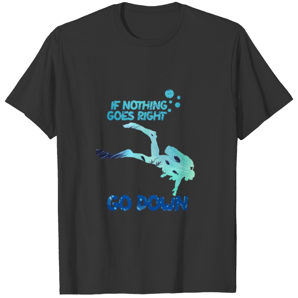 If nothing goes right go down - diving T-shirt