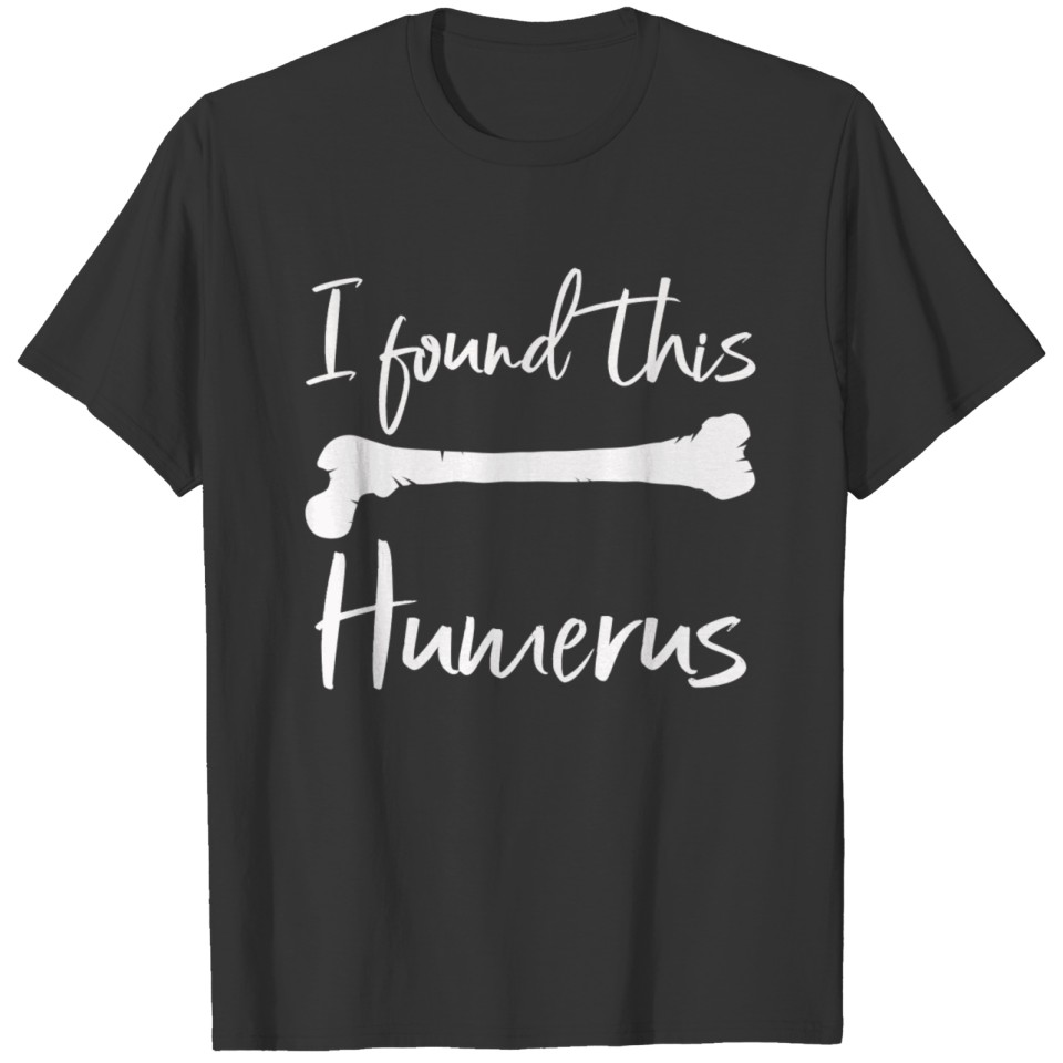 I Found This Humerus T-shirt