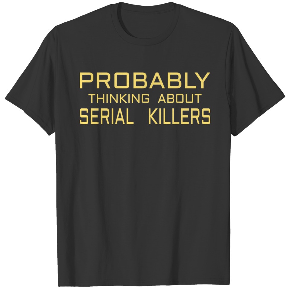 Serial Killer : thinking about serial Killer T-shirt