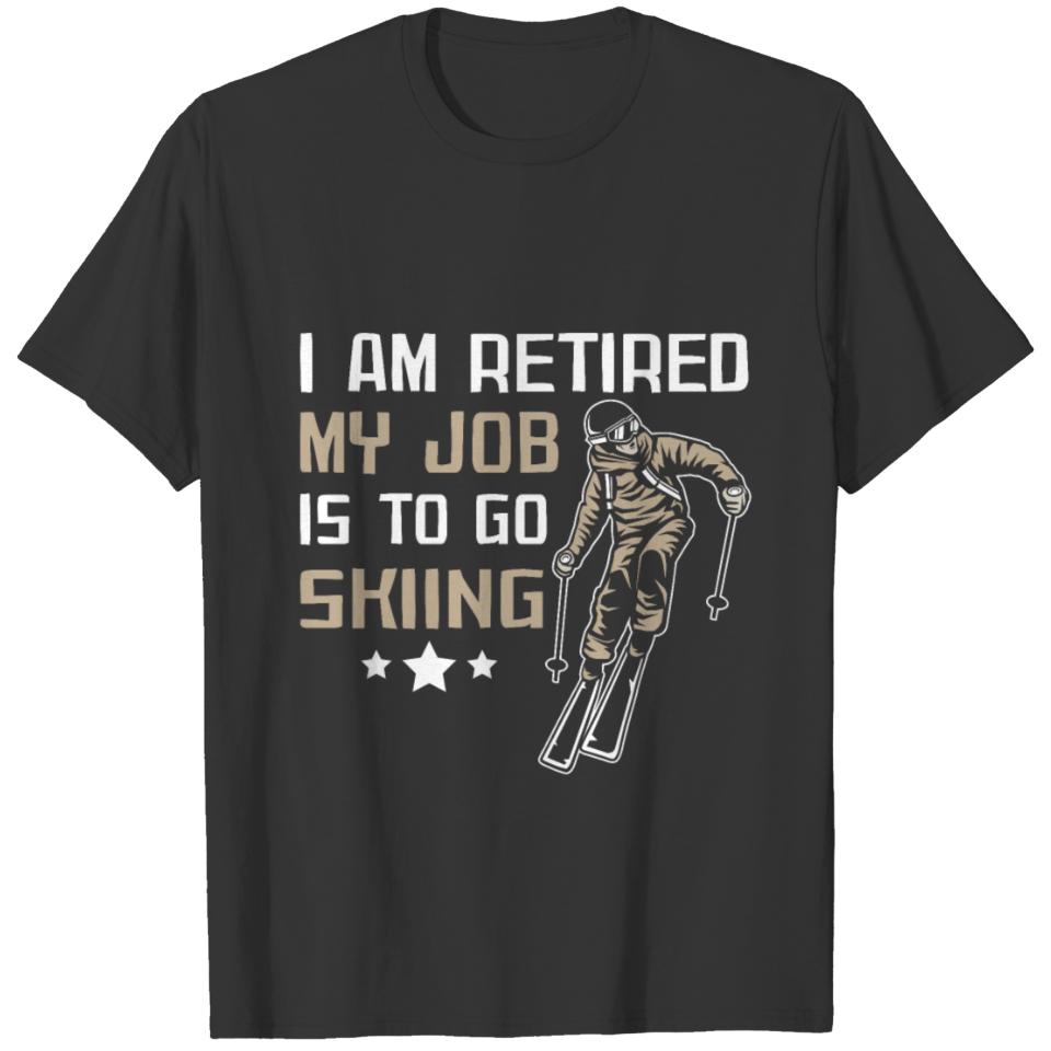 I am retired my job is to go skiing T-shirt