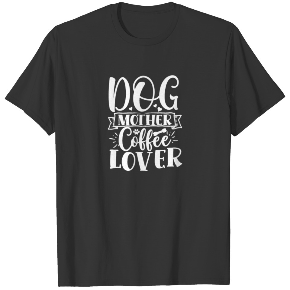 Funny Dog Quotes Dog Mother Coffee Lover T-shirt