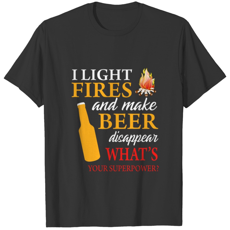 I Light Fires And Make Beer Disappear T-shirt