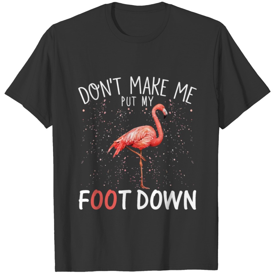 Don't Make Me Put My Foot down Pink Flamingo T-shirt