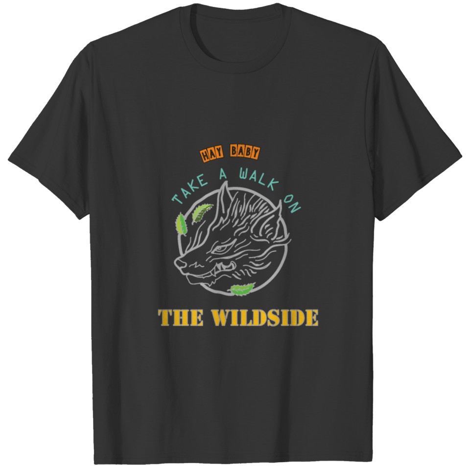 Hay Baby take a walk on the wildside T-shirt