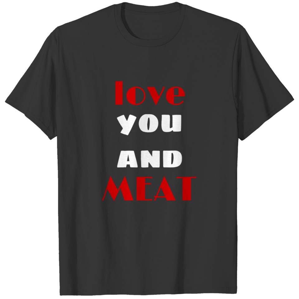 Love you and meat T-shirt
