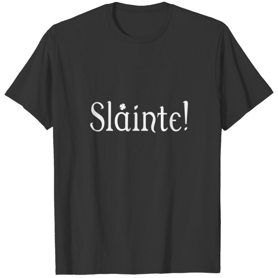Slainte - Funny Irish St Patricks Day T Shirts