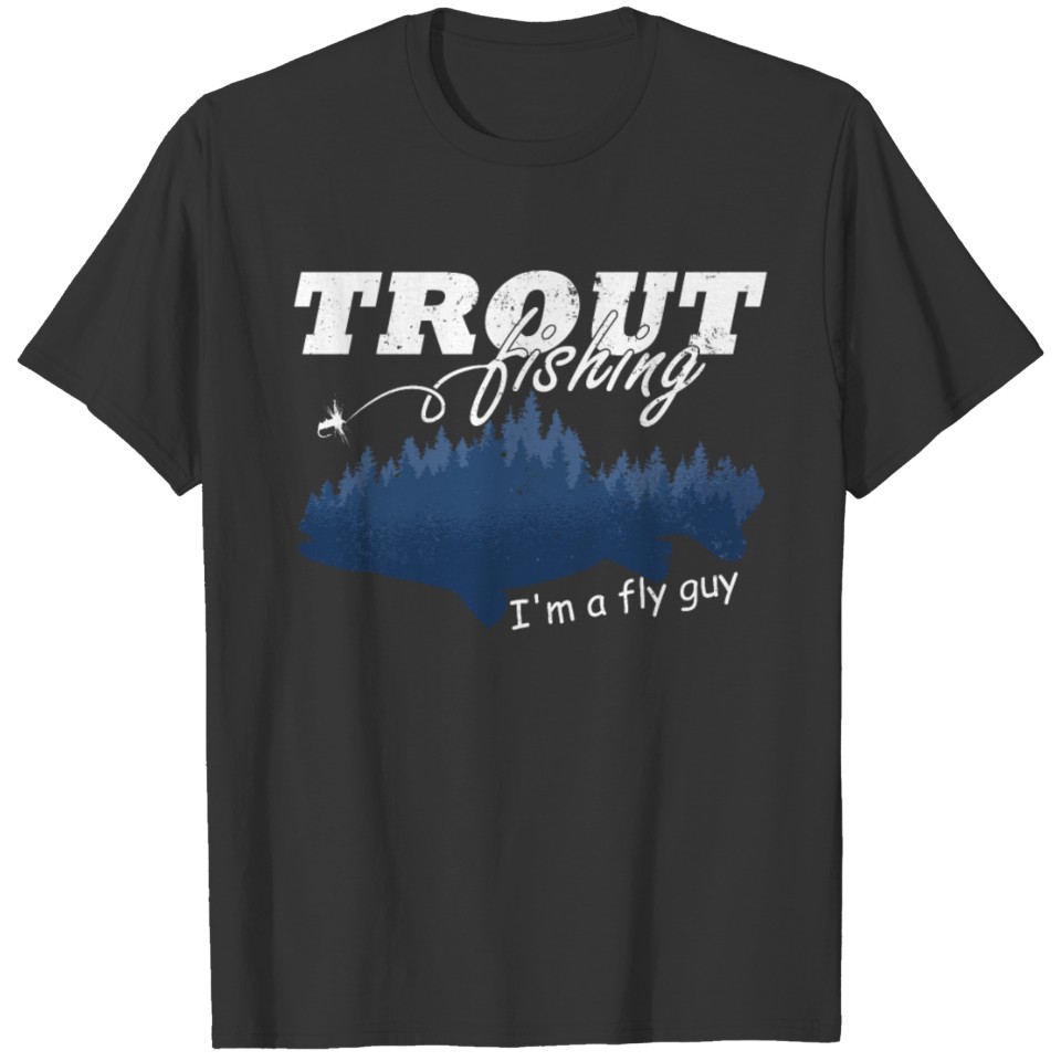 Trout fishing I AM A FLY GUY Fly Fishing T Shirts