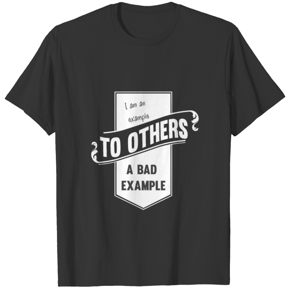 I am an example to others of a ... T-shirt