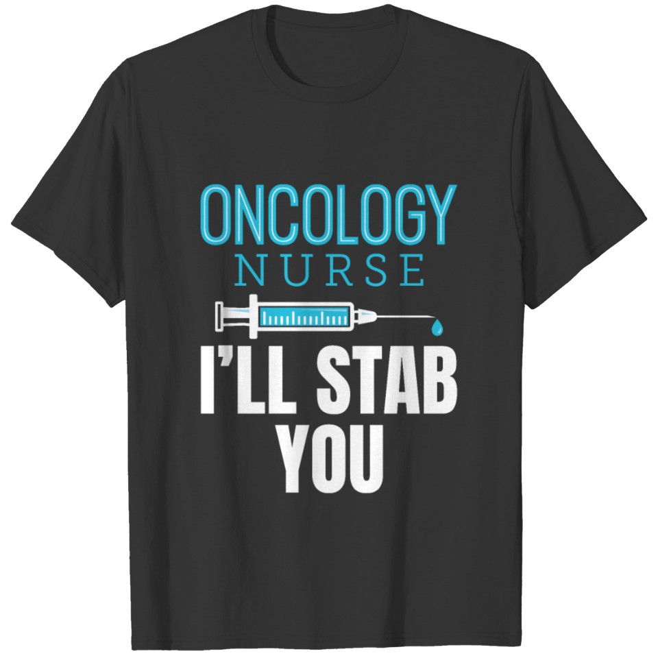 Oncology Nurse I'll Stab You T-shirt