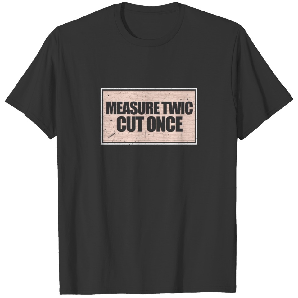 Woodworking Measure Twice Cut Once T-shirt