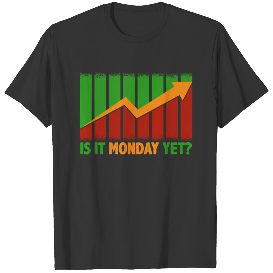 Is It Monday Yet Funny Stock Market Trading T-shirt