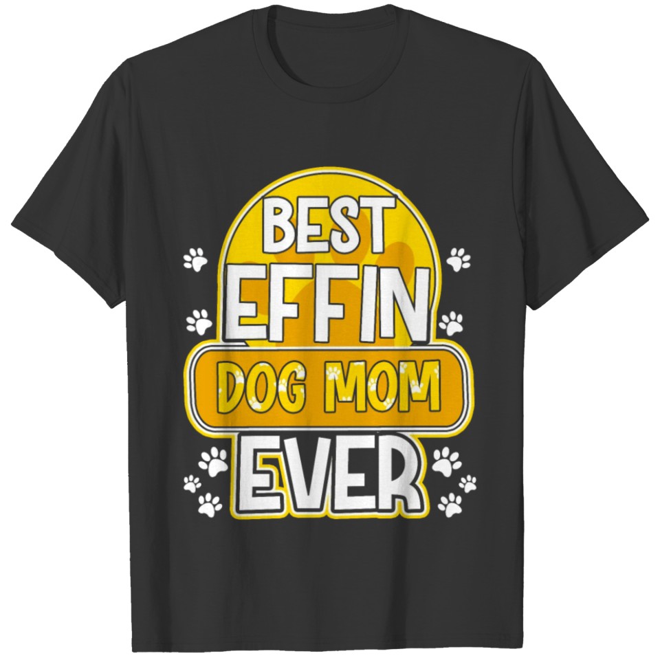 Best Effin Dog Mom Ever Cute & Funny Doggy Parents T-shirt