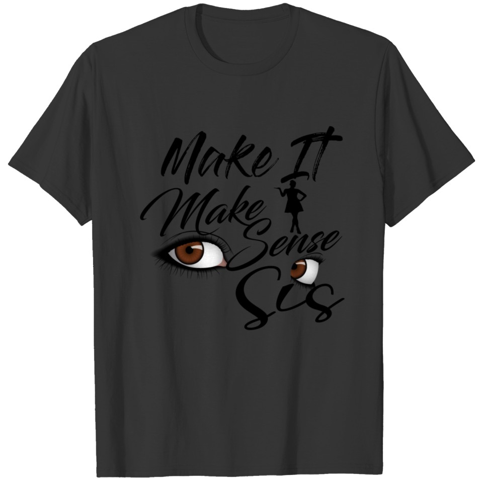 Make It Make Sense Sis T-shirt