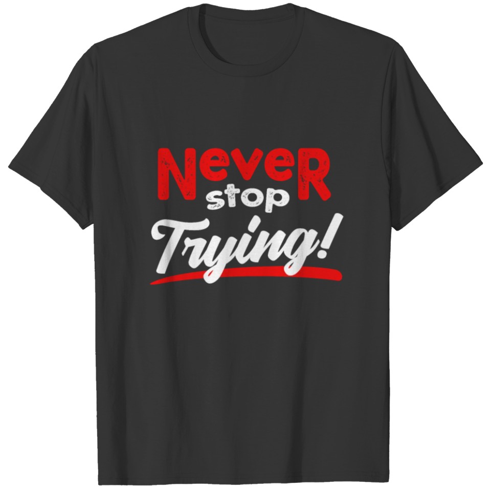 Never stop trying T-shirt