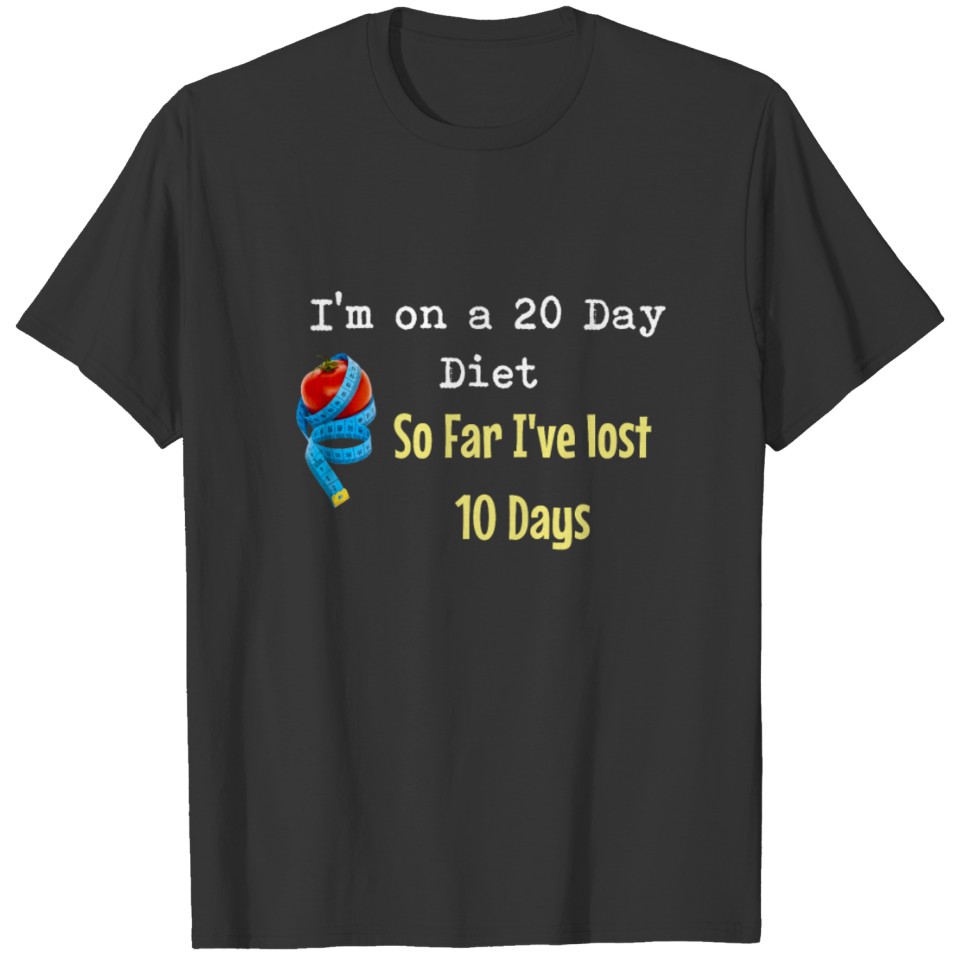 Funny-I'm on a 20- Day Diet-I've Lost 10 Days T-shirt