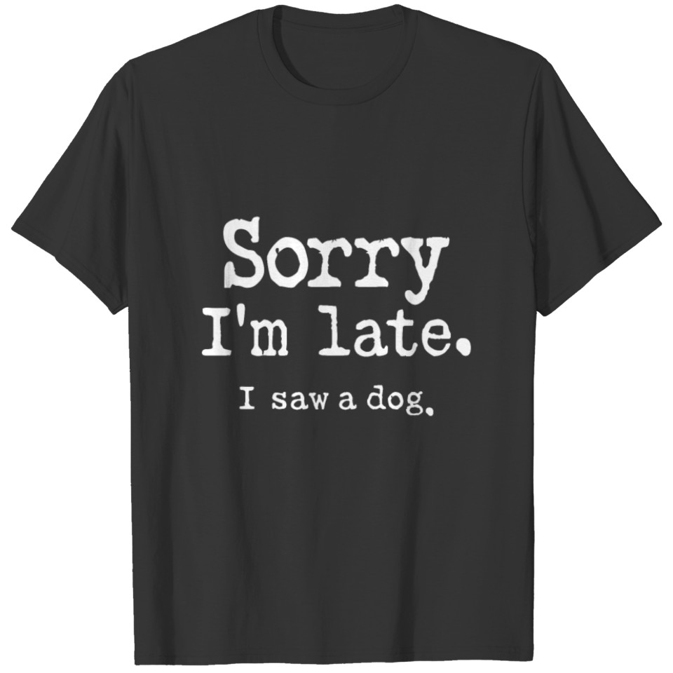 Sorry I'm Late I Saw A Dog T-shirt