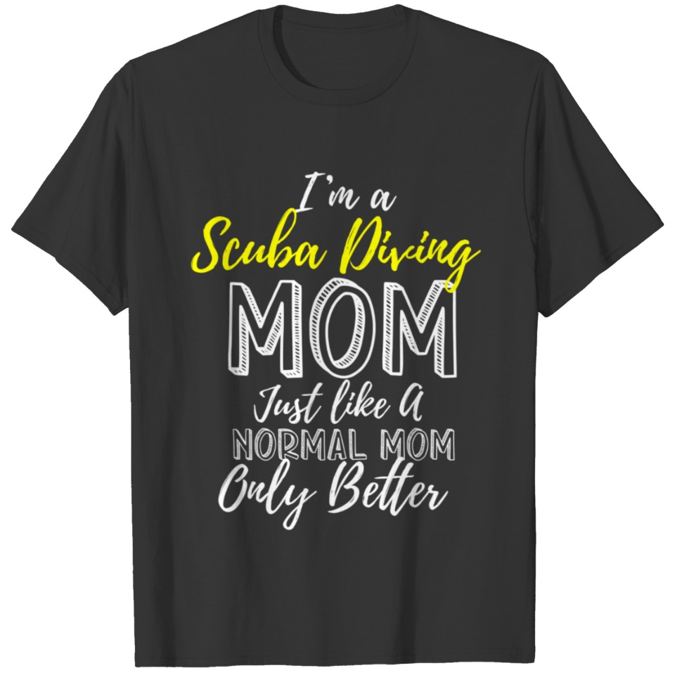 I'm A Scuba Diving Mom Better Than A Normal Mom T-shirt