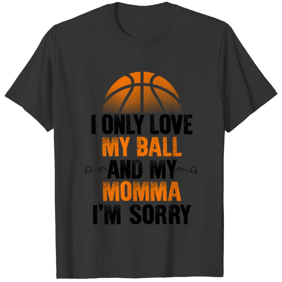 I Only Love My Ball And My Momma I'm Sorry T-shirt