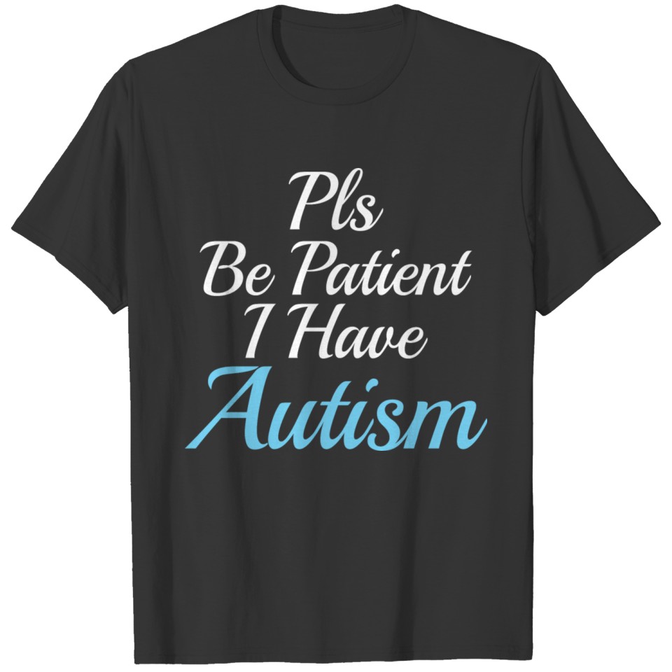 Autism awareness : Pls be Patient I have Autism T-shirt