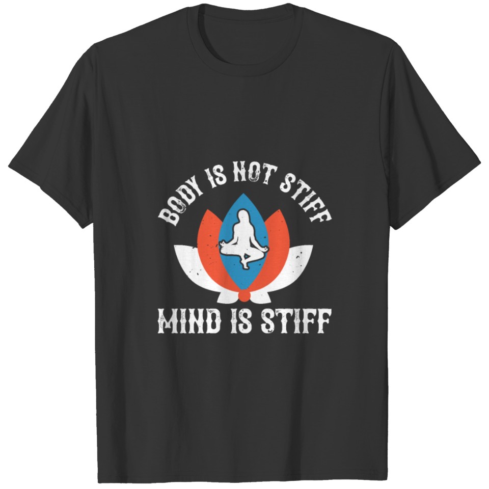 Body Is Not Stiff. Mind Is Stiff T-shirt