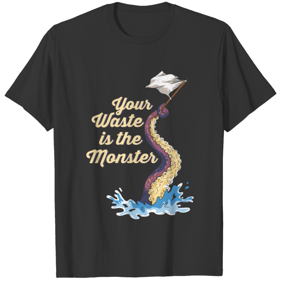 Octopus - Your Waste Is The Monster T-shirt