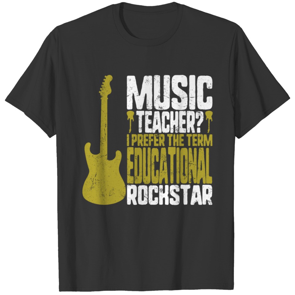 Music Teacher I Prefer The Term Educational Rock T-shirt