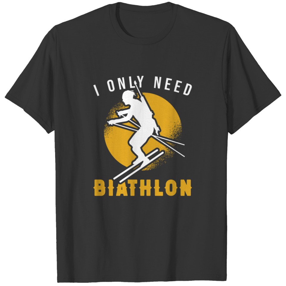 I Only Need Biathlon, biathlete T-shirt