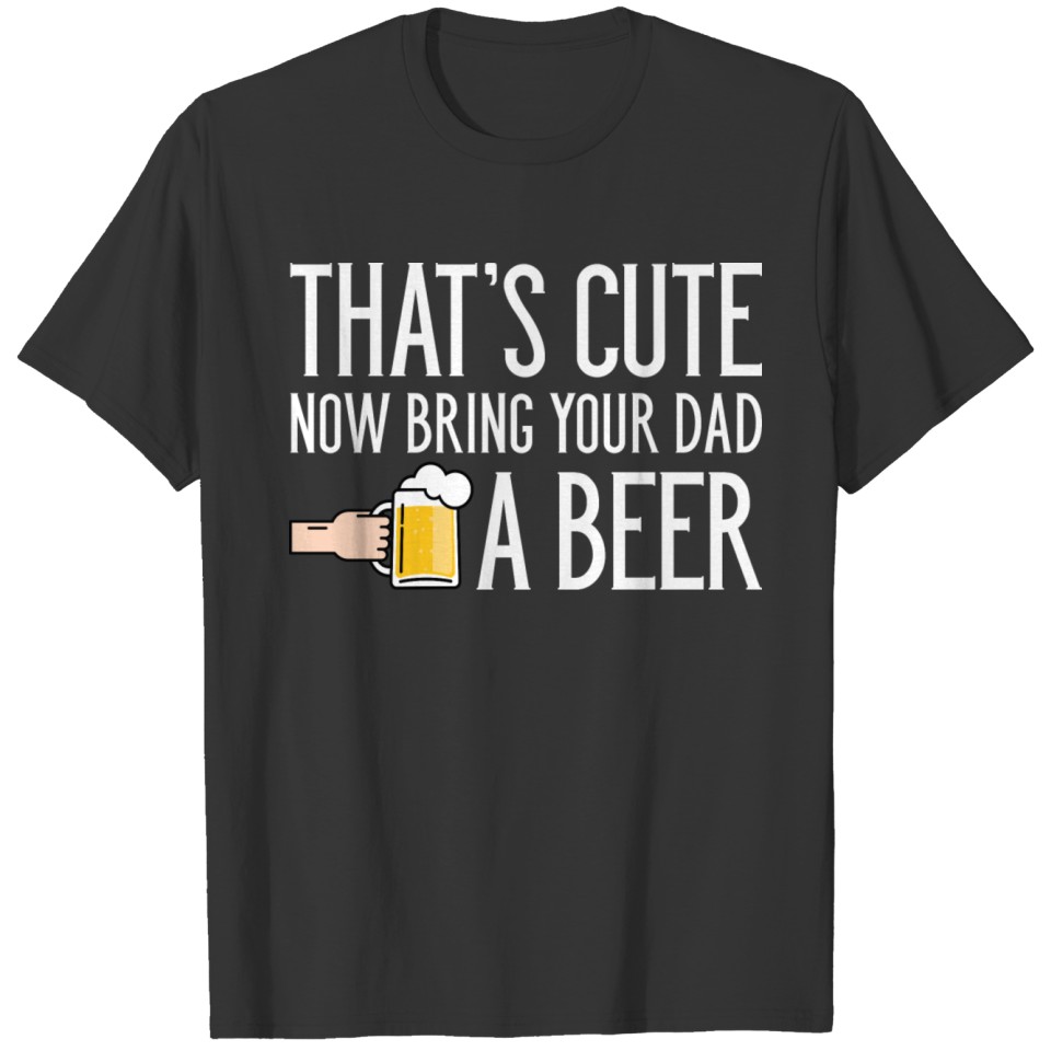 Bring Your Dad A Beer T-shirt