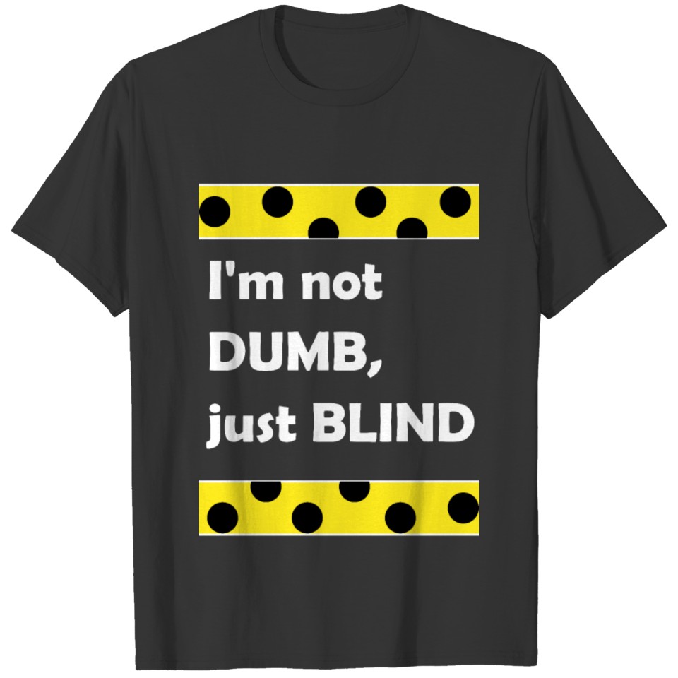 I'm not DUMB, just BLIND T-shirt