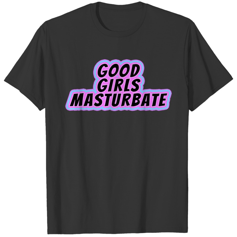 Good girls masturbate. Respect vagina. Feminism. T-shirt