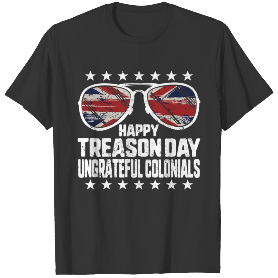 Happy Treason Day Ungrateful Colonials USA T-shirt