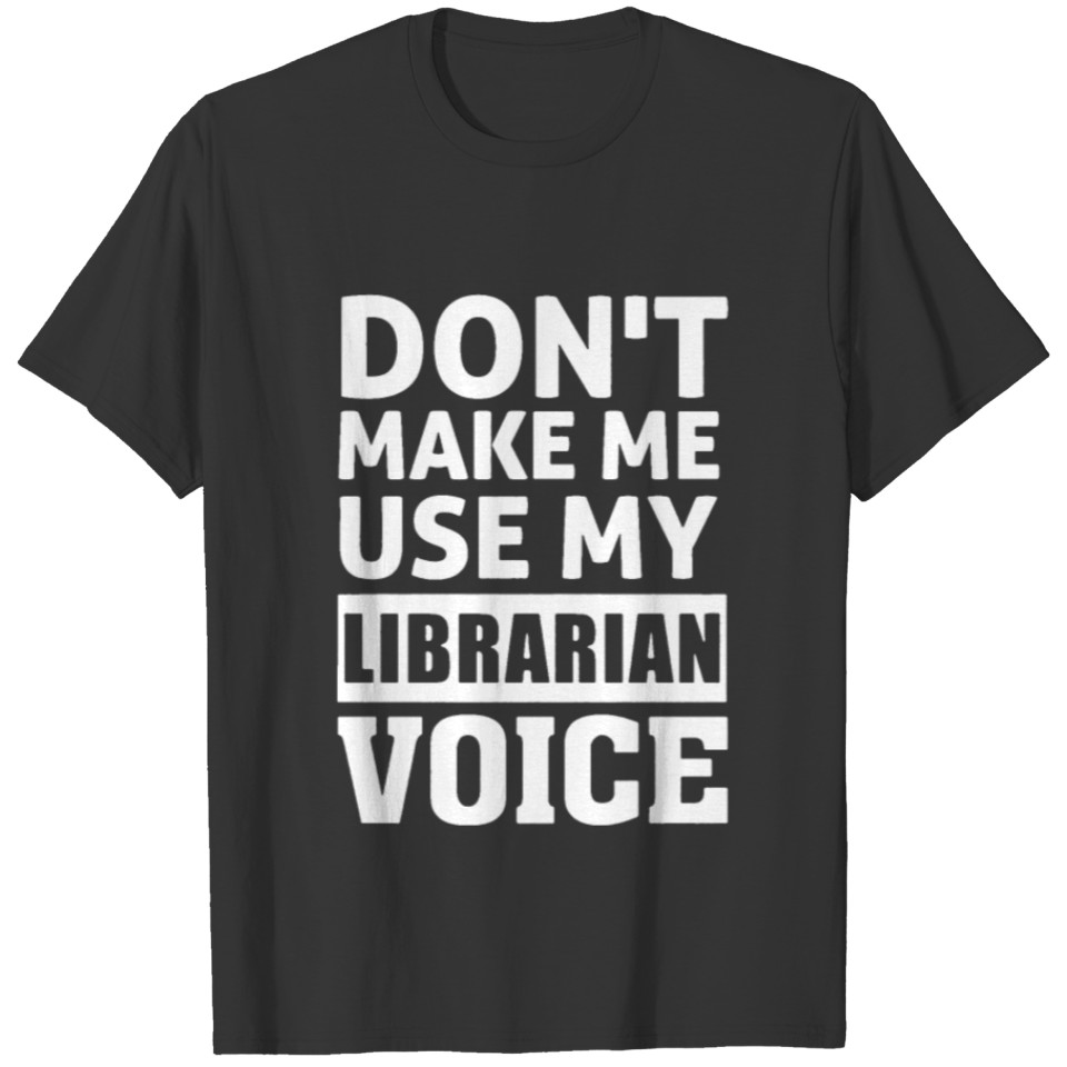 Don't Make Me Use My Librarian Voice | Librarian T-shirt