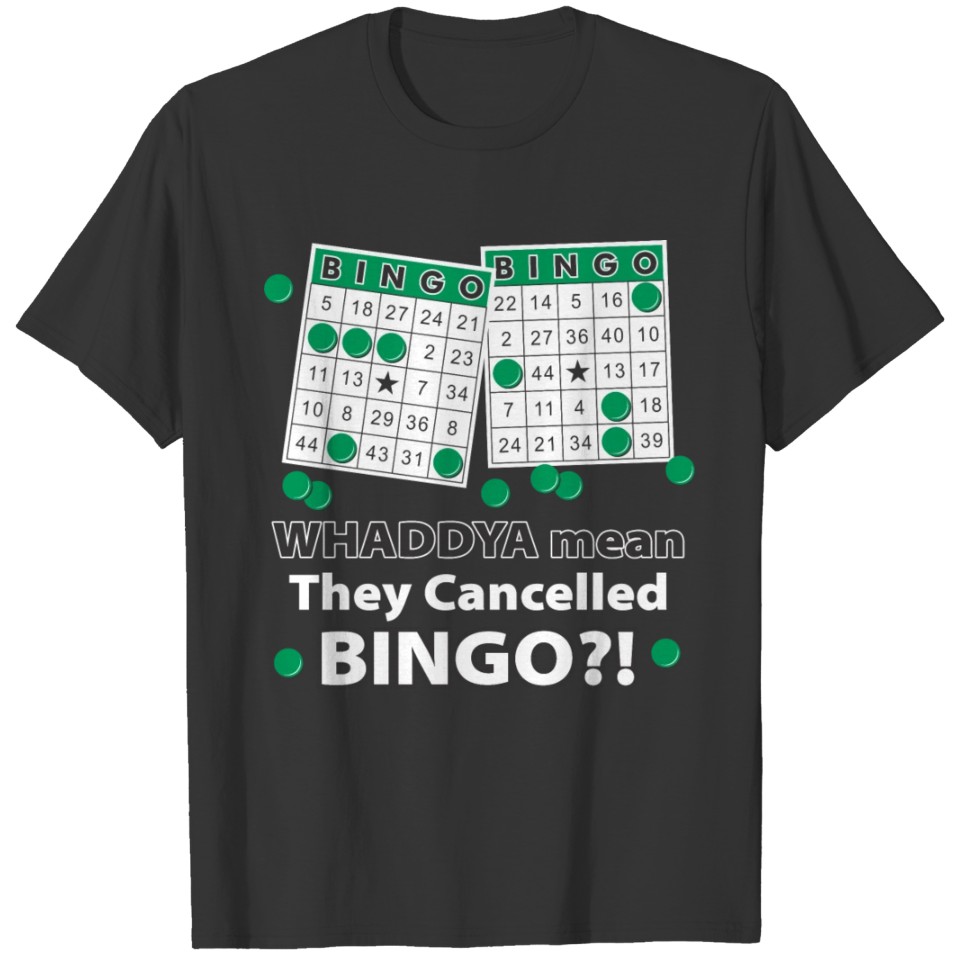 WHADDYA Mean They Cancelled BINGO?! T-shirt