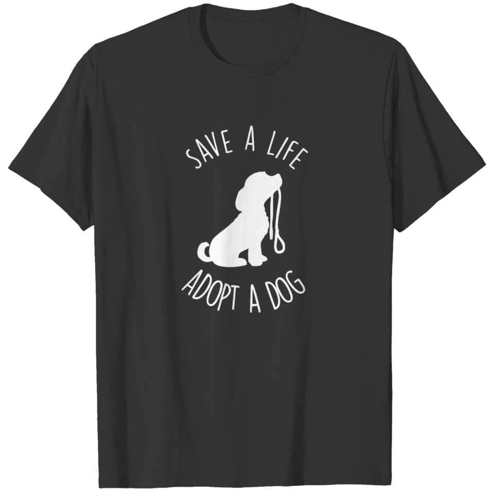 Save A Life Adopt A Dog Funny Rescue Dog Gift T-shirt