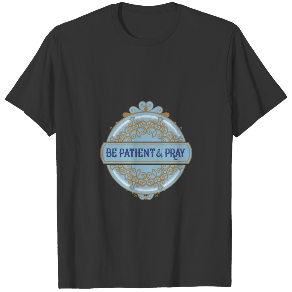 Be Patient and Pray T-shirt