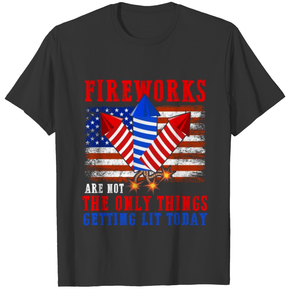 Fireworks Are Not The Only Thing Getting Lit T-shirt