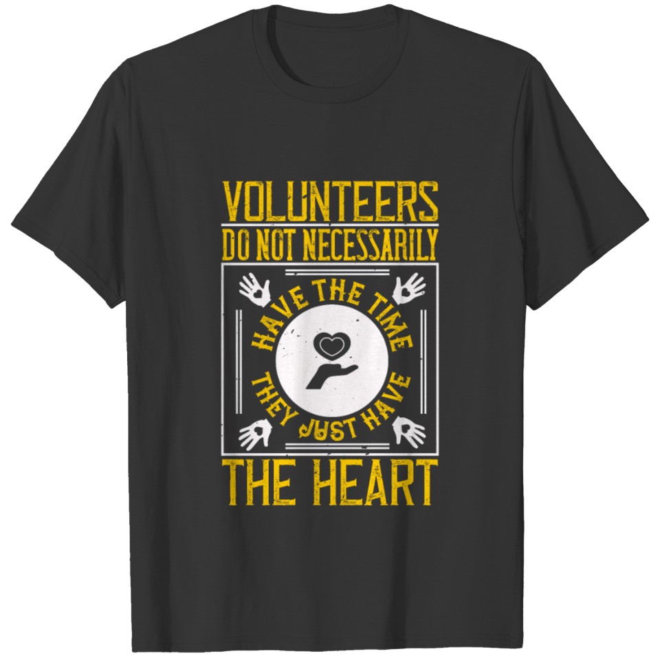 Volunteers do not necessarily have the time; they T-shirt