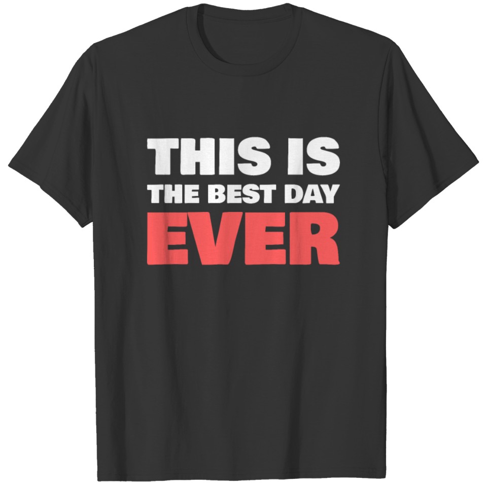 This IS THe Best Day Ever T-shirt