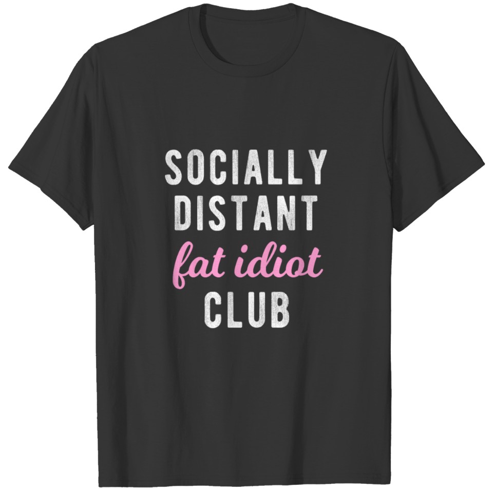 socially distant fat idiot club T-shirt