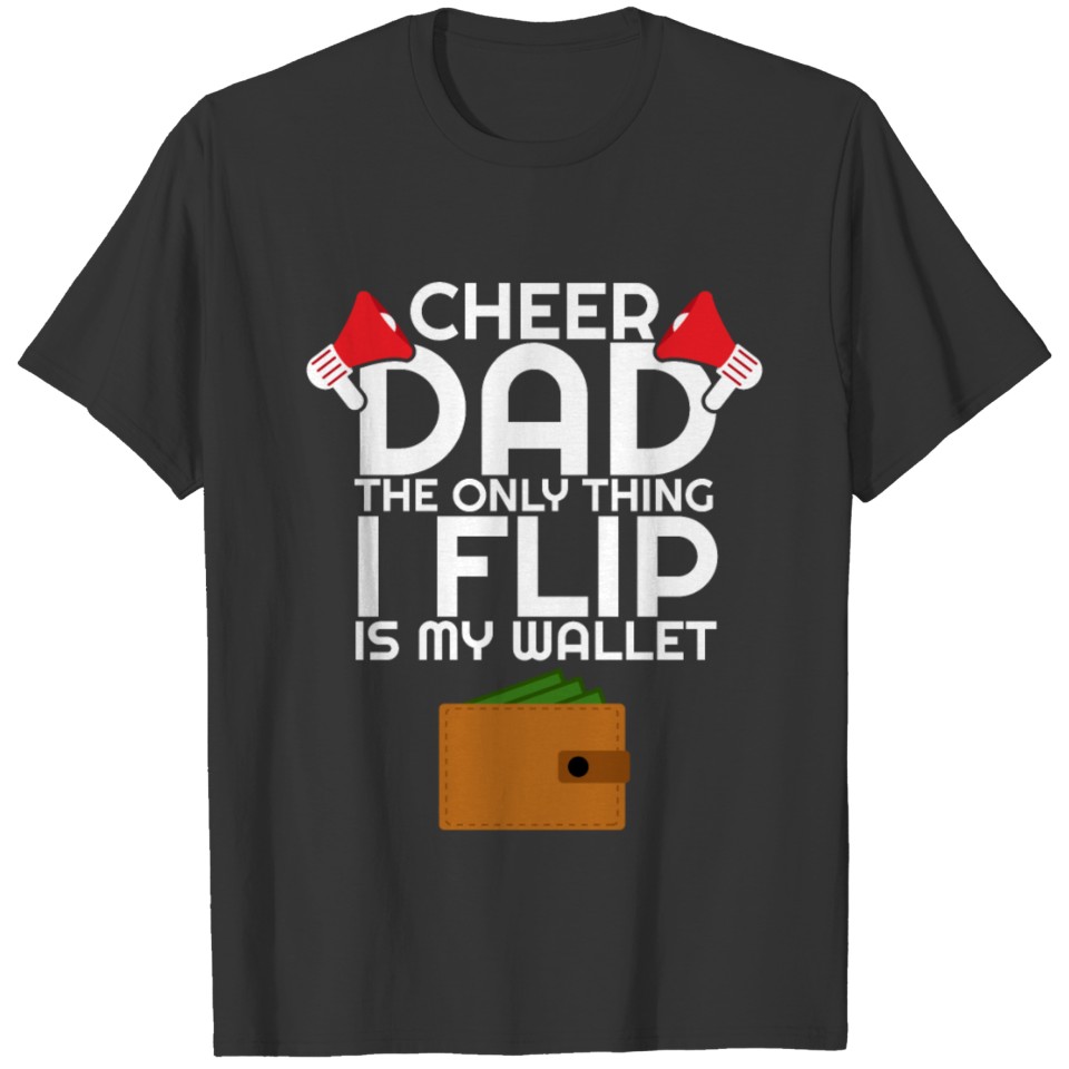 Cheer Dad The Only Thing I Flip Is My Wallet T-shirt