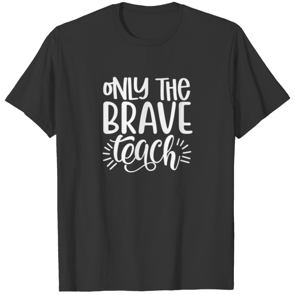 Teacher Novelty Gift Only the Brave Teach T-shirt