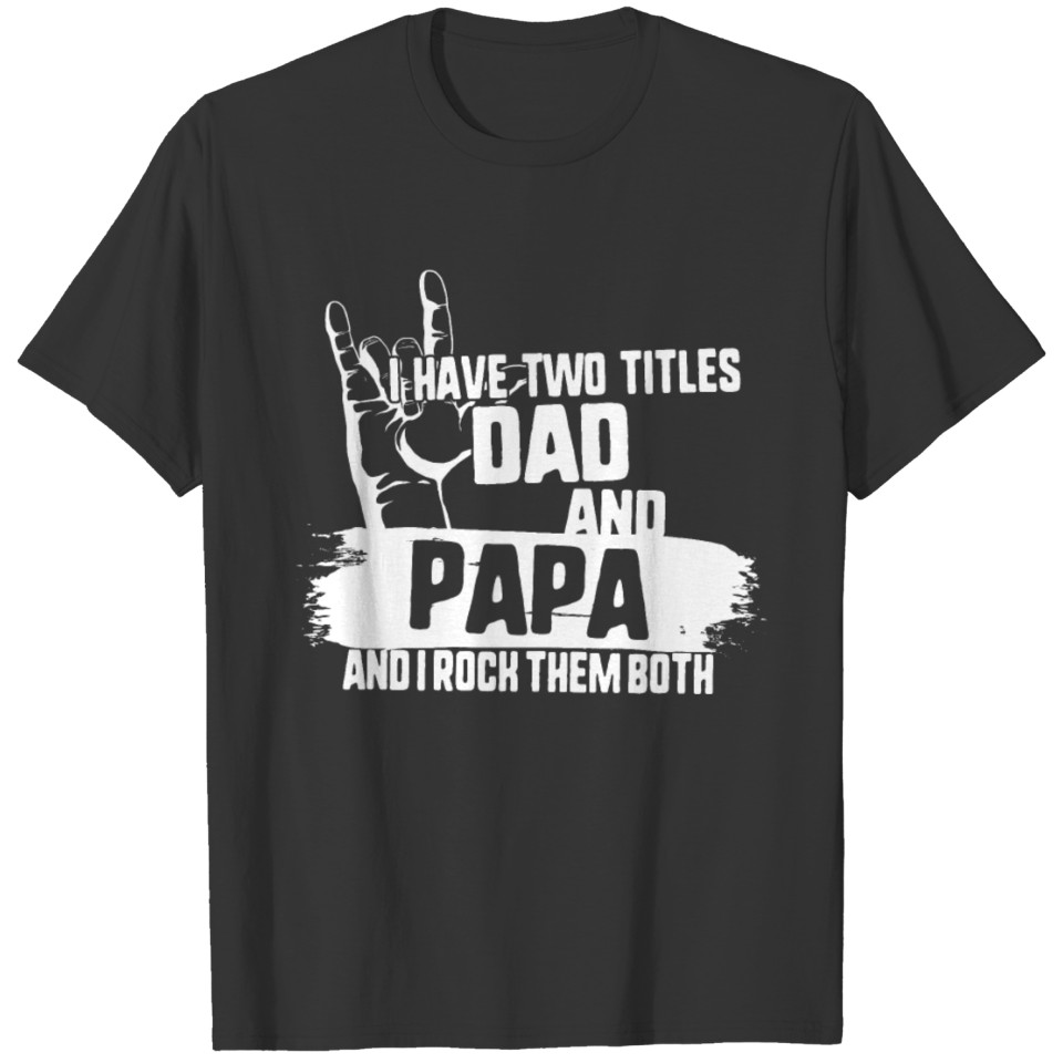 I Have Two Titles Dad And Papa I Rock Sign Them T-shirt