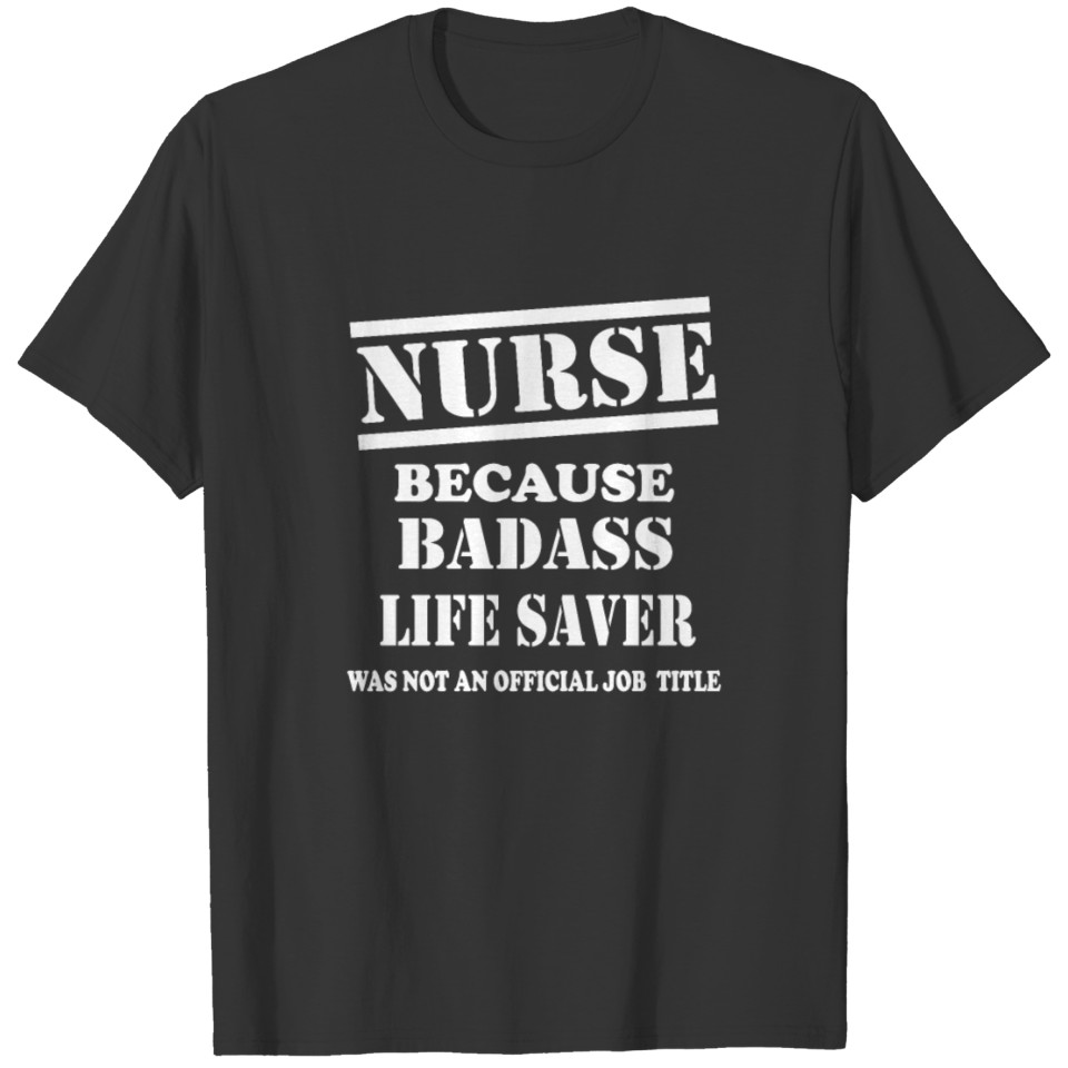 NURSE BECAUSE BADASS LIFE SAVER WAS NT OFFICIAL T Shirts